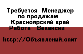 Требуется: Менеджер по продажам - Красноярский край Работа » Вакансии   